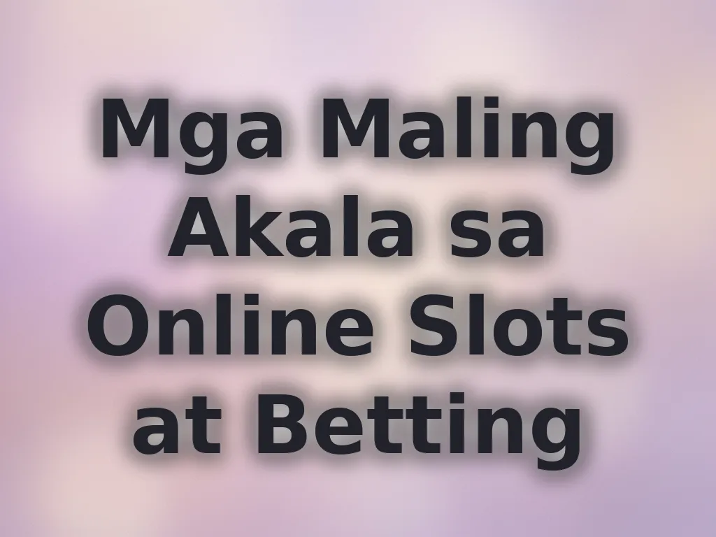 Mga Maling Akala sa Online Slots at Betting