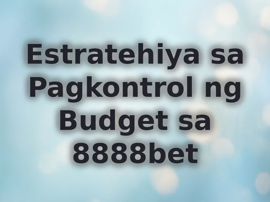 Estratehiya sa Pagkontrol ng Budget sa 8888bet